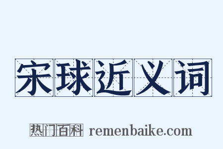 宋球近义词是什么意思的图片